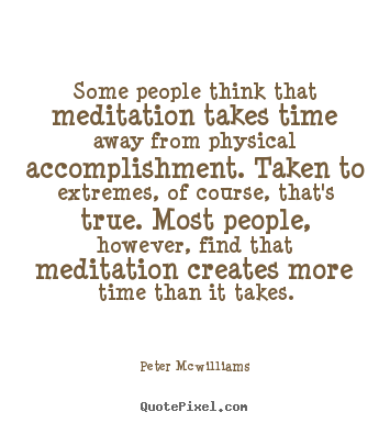 Peter Mcwilliams picture quotes - Some people think that meditation takes time away.. - Inspirational quotes