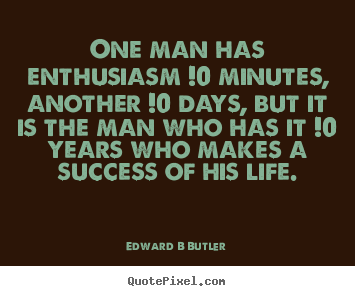 Edward B Butler picture quotes - One man has enthusiasm !0 minutes, another !0 days, but it.. - Inspirational quotes