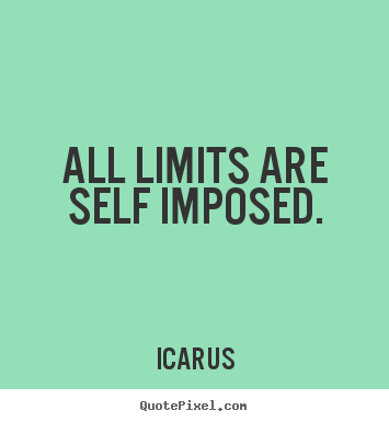 Icarus picture quotes - All limits are self imposed. - Inspirational quotes