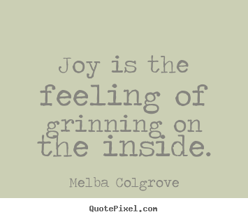 Melba Colgrove picture quotes - Joy is the feeling of grinning on the inside. - Inspirational quotes