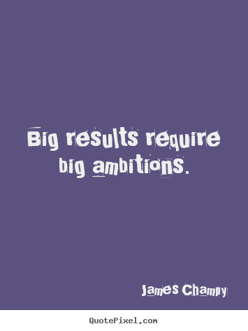 How to design picture quotes about inspirational - Big results require big ambitions.