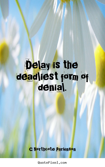 Create picture quotes about inspirational - Delay is the deadliest form of denial.