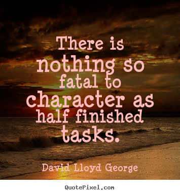David Lloyd George picture quotes - There is nothing so fatal to character as half finished.. - Inspirational quotes