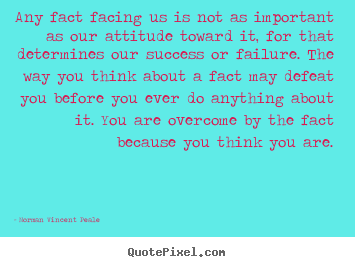 Any fact facing us is not as important as.. Norman Vincent Peale  inspirational sayings