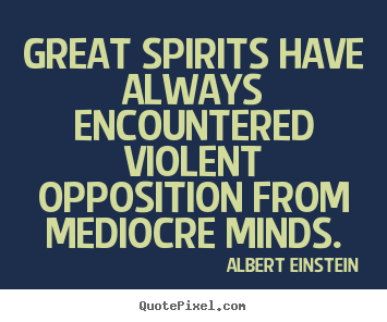 Albert Einstein picture quotes - Great spirits have always encountered violent opposition from mediocre.. - Inspirational quotes