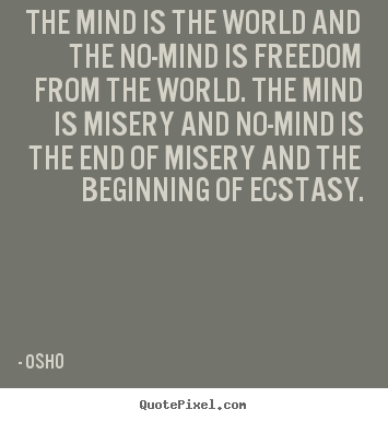 Osho photo quotes - The mind is the world and the no-mind is freedom from.. - Inspirational quotes