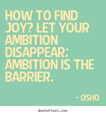 Design picture quotes about inspirational - How to find joy? let your ambition disappear;..