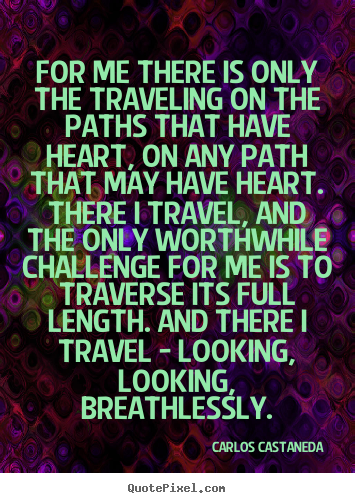 Inspirational quote - For me there is only the traveling on the paths that..