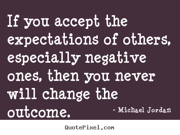 Create custom picture quote about inspirational - If you accept the expectations of others, especially negative..