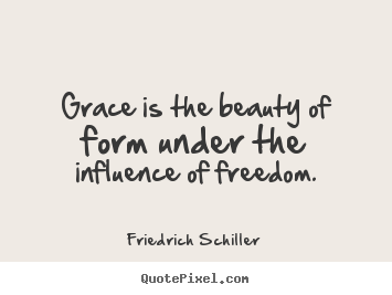 Friedrich Schiller picture quotes - Grace is the beauty of form under the influence of freedom. - Inspirational quotes