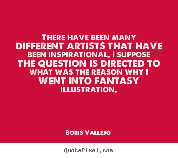 Inspirational quotes - There have been many different artists that have..