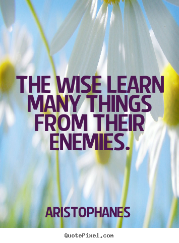 How to make picture quotes about inspirational - The wise learn many things from their enemies.