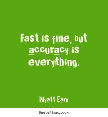 Inspirational quote - Fast is fine, but accuracy is everything.