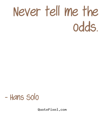 Make custom picture quotes about inspirational - Never tell me the odds.