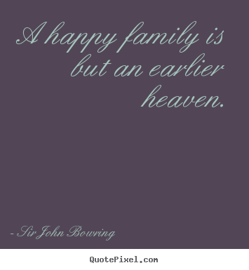 Sayings about inspirational - A happy family is but an earlier heaven.