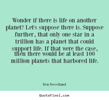 Wonder if there is life on another planet? let's.. Ben Sweetland top inspirational sayings