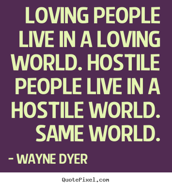 Create your own photo quote about inspirational - Loving people live in a loving world. hostile people..