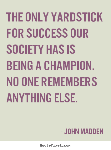 Quotes about inspirational - The only yardstick for success our society has is being a..