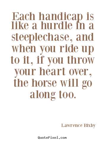 Each handicap is like a hurdle in a steeplechase,.. Lawrence Bixby  inspirational quote