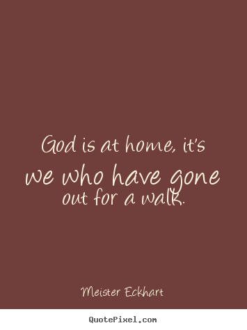 God is at home, it's we who have gone out for a.. Meister Eckhart top inspirational quote