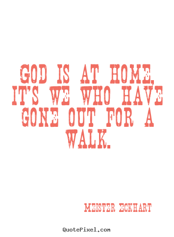 Meister Eckhart picture quotes - God is at home, it's we who have gone out for a walk. - Inspirational quotes