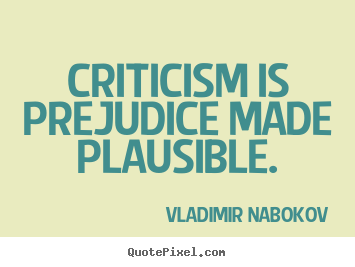 Create your own poster quotes about inspirational - Criticism is prejudice made plausible.
