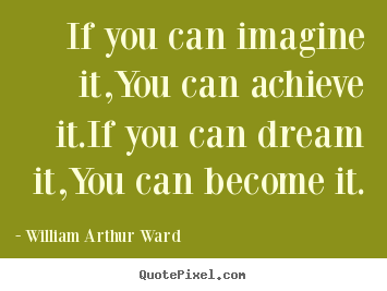 Customize picture quotes about inspirational - If you can imagine it,you can achieve it.if you can dream it,you can..