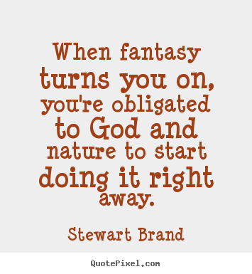 Customize picture quotes about inspirational - When fantasy turns you on, you're obligated to god and nature to..