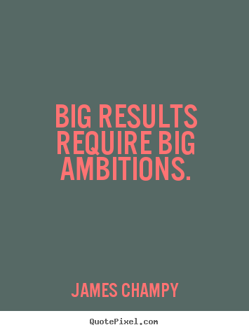 How to design image quote about inspirational - Big results require big ambitions.