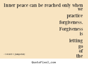 Gerald G Jampolsky picture quotes - Inner peace can be reached only when we practice forgiveness... - Inspirational sayings