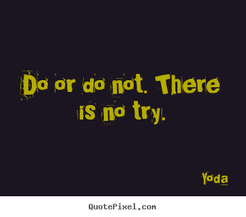 Quotes about inspirational - Do or do not. there is no try.