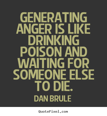 Design image quotes about inspirational - Generating anger is like drinking poison..