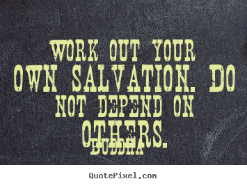 Make personalized picture quotes about inspirational - Work out your own salvation. do not depend on others.