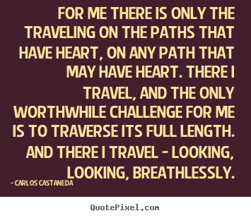 Quote about inspirational - For me there is only the traveling on the paths..
