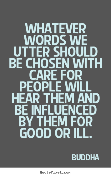 Buddha picture quotes - Whatever words we utter should be chosen with care for people will.. - Inspirational quotes