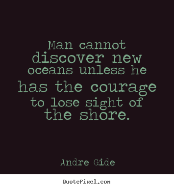 Andre Gide picture quote - Man cannot discover new oceans unless he has the courage to lose.. - Inspirational quote