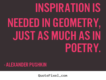 Inspirational quotes - Inspiration is needed in geometry, just as much as in poetry.