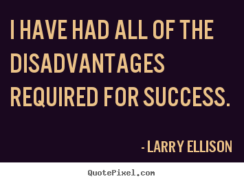 I have had all of the disadvantages required.. Larry Ellison greatest inspirational quotes