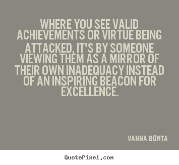 Where you see valid achievements or virtue being.. Vanna Bonta top inspirational quotes