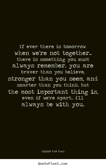 Inspirational quotes - If ever there is tomorrow when we're not together.. there is something..