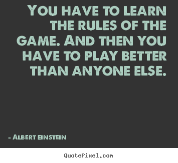 Customize picture quotes about inspirational - You have to learn the rules of the game...