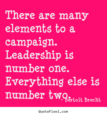 Bertolt Brecht picture quotes - There are many elements to a campaign. leadership is number.. - Inspirational quote