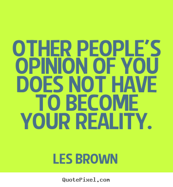 Inspirational quote - Other people's opinion of you does not have to ...