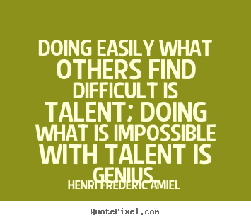 Design your own picture quotes about inspirational - Doing easily what others find difficult is talent; doing what is impossible..
