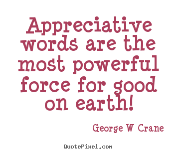 Quotes about inspirational - Appreciative words are the most powerful force for good on..