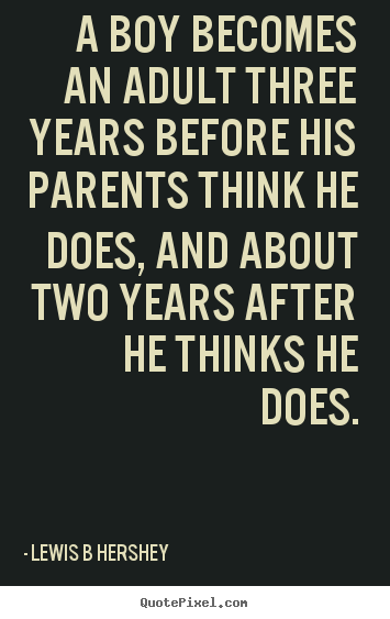 Quotes about inspirational - A boy becomes an adult three years before his parents..