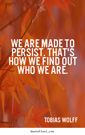 Create custom picture quotes about inspirational - We are made to persist. that's how we find out who..