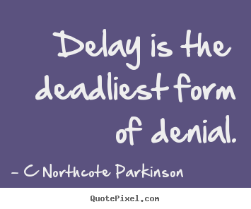 Design custom picture quote about inspirational - Delay is the deadliest form of denial.