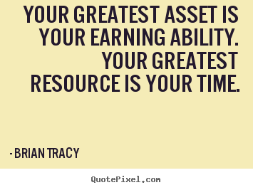 Inspirational quotes - Your greatest asset is your earning ability. your greatest resource is..