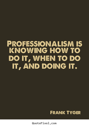 Quotes about inspirational - Professionalism is knowing how to do it, when to do it, and doing it.